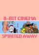 8 Bit Cinema: Spirited Away (S)
