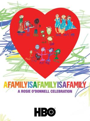 A Family Is a Family Is a Family: A Rosie O'Donnell Celebration (TV)