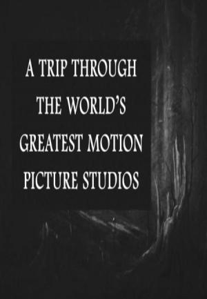 A Trip Through the World's Greatest Motion Picture Studios (S)