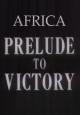 Africa, Prelude to Victory (AKA The March of Time: Africa, Prelude to Victory) (C)