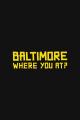 Baltimore, Where You At? 