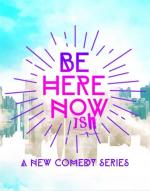 Be Here Nowish (Serie de TV)