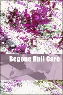 Begone Dull Care (S)
