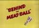 Behind the Meat-Ball (C)