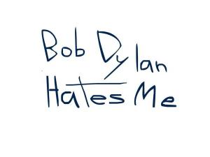 Bob Dylan Hates Me (C)