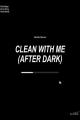 Clean with Me (After Dark) (C)