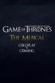 Coldplay's Game of Thrones: The Musical (TV) (S)