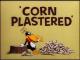 Corn Plastered (S)
