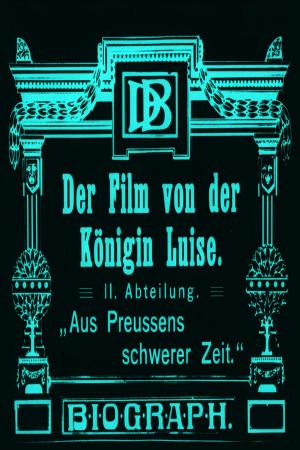 Der Film von der Königin Luise - 2. Abteilung: Aus Preußens schwerer Zeit 