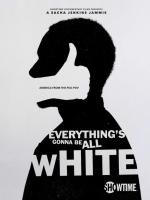 Everything's Gonna Be All White (Serie de TV)