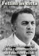 Fellini in città ovvero Frammenti di una conversazione su Federico Fellini (S)