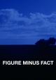 Figure Minus Fact (S)