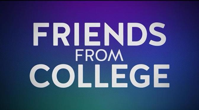 Friends From College - Série 2017 - AdoroCinema