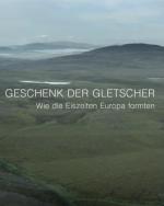 Geschenk der Gletscher - Wie die Eiszeiten Europa formten (TV)