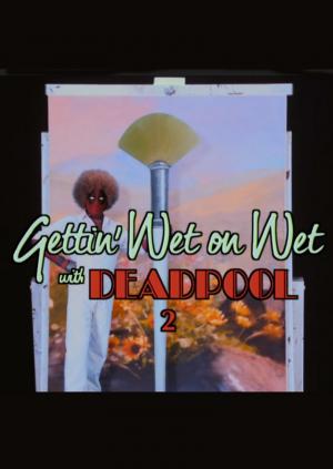 Gettin' Wet on Wet with Deadpool 2 (S)
