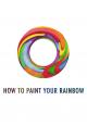 How to Paint Your Rainbow (S)