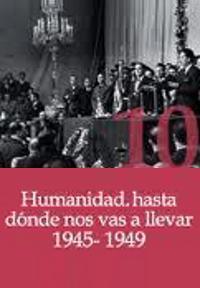 Humanidad, hasta donde nos vas a llevar (1945-1949) 