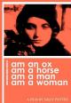 I Am an Ox, I Am a Horse, I Am a Man, I Am a Woman 