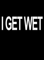 I Get Wet (S)
