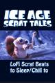 Ice Age: Scrat Tales: LoFi Scrat Beats to Sleep/Chill to (TV) (S)