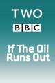 If... The Oil Runs Out (TV)
