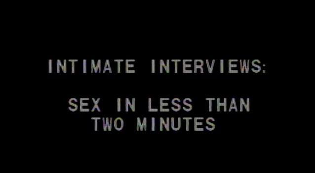 Intimate Interviews: Sex in Less Than Two Minutes (C)