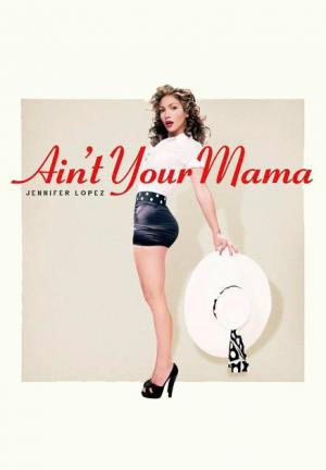 Jennifer Lopez: Ain't Your Mama (Vídeo musical)