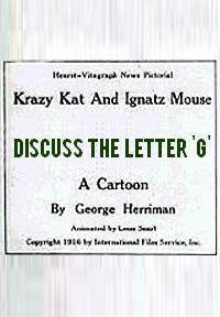 Krazy Kat and Ignatz Mouse: Discuss the Letter G (AKA Krazy and Ignatz Discuss the Letter 'G') (S) (S)