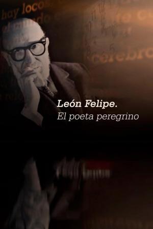 León Felipe. El poeta peregrino 