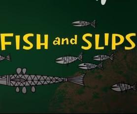Fish and Slips (S)