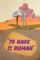 To Hare Is Human (S)