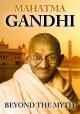 Mahatma Gandhi Beyond the Myth 
