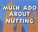 Much Ado About Nutting (S)