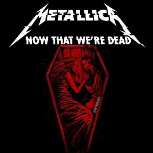 Metallica: Now That We're Dead (Vídeo musical)