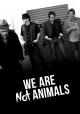 We Are Not Animals 