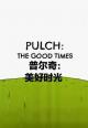 Pulch: The Good Times (S)
