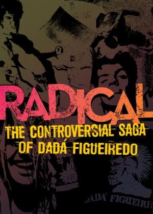 Radical: the Controversial Saga of Dada Figueiredo 
