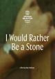 I Would Rather Be a Stone (S)