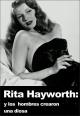 Rita Hayworth: Y los hombres crearon una diosa 