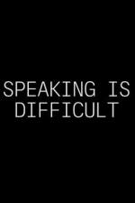 Speaking Is Difficult (S)