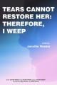 Tears Cannot Restore Her: Therefore, I Weep (S)
