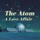 The Atom: A Love Affair 