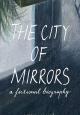 The City of Mirrors: A Fictional Biography 