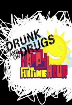 The Drunk and on Drugs Happy Funtime Hour (TV Series) (TV Series)