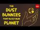 The Dust Bunnies That Built Our Planet (S)