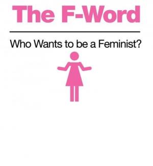 The F-Word: Who wants to be a feminist? 