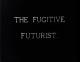 The Fugitive Futurist (S)