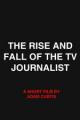 The Rise and Fall of the TV Journalist (C)