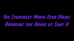 The Stupidest Movie Ever Made: Drinking the Drink of Surf II 