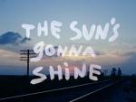 The Sun's Gonna Shine (S) (S)